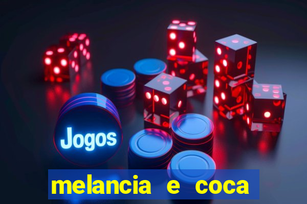 melancia e coca cola faz mal